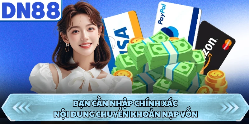 Bạn cần nhập chính xác nội dung chuyển khoản nạp vốn