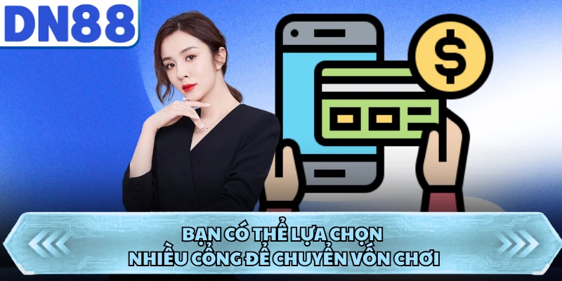 Bạn có thể lựa chọn nhiều cổng để chuyển vốn chơi