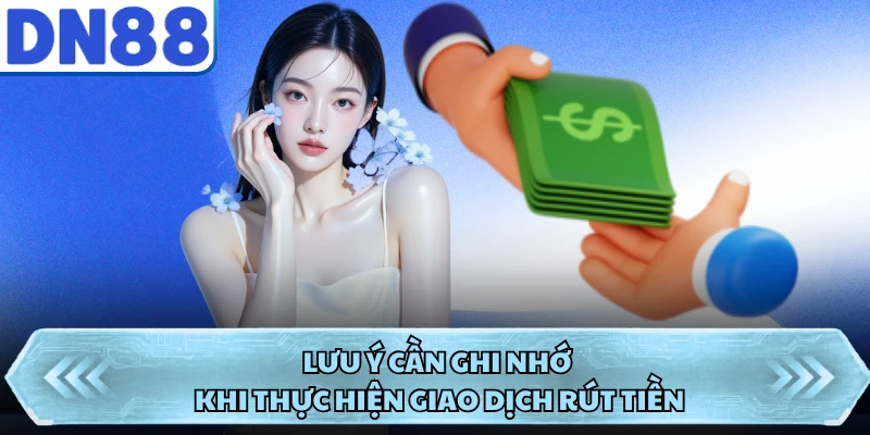 Lưu ý cần ghi nhớ khi thực hiện giao dịch rút tiền